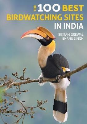 The 100 Best Birdwatching Sites in India - Bikram Grewal,Bhanu Singh,Panchami Manoo Ukil - cover