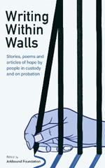 Writing Within Walls: Stories, poems and articles of hope by people in custody and on probation