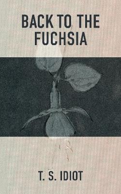 Back to the Fuchsia - T. S. IDIOT - cover