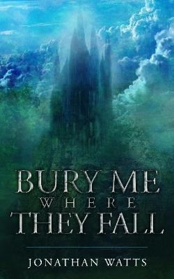 Bury Me Where They Fall - Jonathan Watts - cover