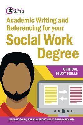 Academic Writing and Referencing for your Social Work Degree - Jane Bottomley,Steven Pryjmachuk,Patricia Cartney - cover