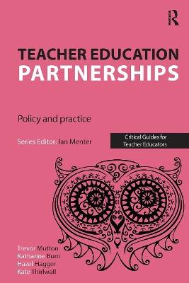 Teacher Education Partnerships: Policy and Practice - Trevor Mutton,Katharine Burn,Hazel Hagger - cover