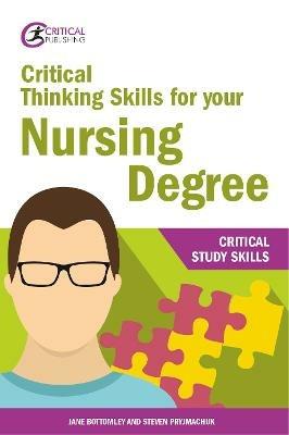 Critical Thinking Skills for your Nursing Degree - Jane Bottomley,Steven Pryjmachuk - cover