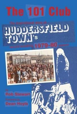 The 101 Club: The inspirational story of Huddersfield Town's record-breaking 1979-80 season - Rob Stewart - cover