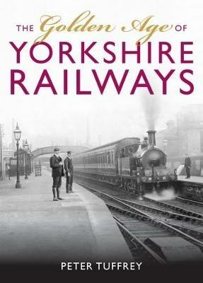 The Golden Age of Yorkshire Railways - Peter Tuffrey - cover