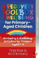 The Recovery Toolbox for Primary-Aged Children: Nurturing & Wellbeing Activities for Young People Aged 7-11 - Tina Rae,Alison D'Amario - cover