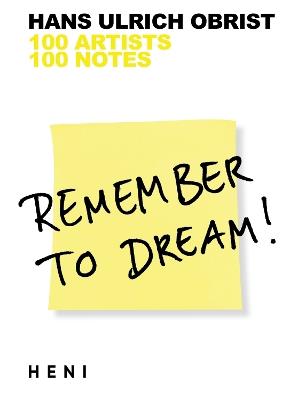Remember to Dream!: 100 Artists, 100 Notes - Hans Ulrich Obrist - cover