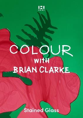 Colour with Brian Clarke: Stained Glass - cover