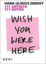 Wish You Were Here: 111 Artists, 111 Notes