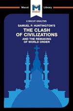 An Analysis of Samuel P. Huntington's The Clash of Civilizations and the Remaking of World Order