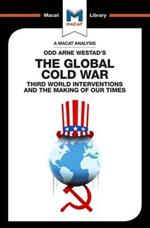 An Analysis of Odd Arne Westad's The Global Cold War: Third World Interventions and the Making of our Times