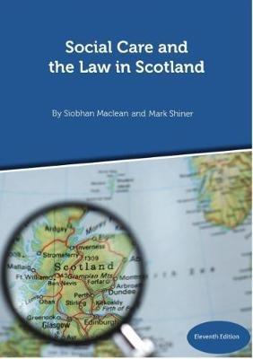 Social Care and the Law in Scotland - 11th Edition September 2018 - Siobhan Maclean,Mark Shiner - cover