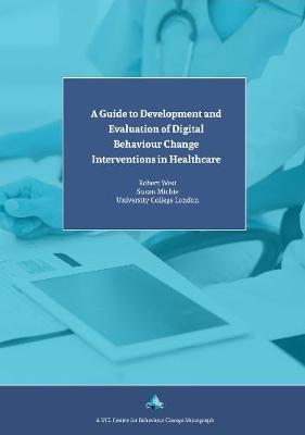 A Guide to Development and Evaluation of Digital Behaviour Change Interventions in Healthcare - Susan Michie,Robert West - cover