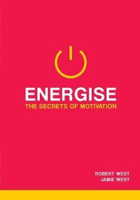 Energise: The Secrets Of Motivation - Robert West,Jamie West - cover