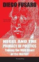 Hegel and the Primacy of Politics: Taming the Wild Beast of the Market