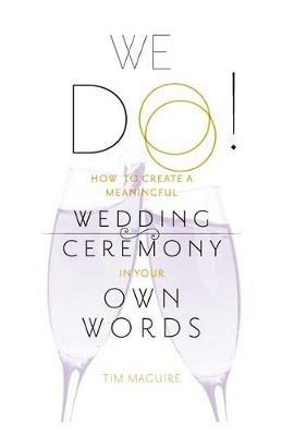 We Do!: How to Create a Meaningful Wedding Ceremony in Your Own Words - Tim Maguire - cover