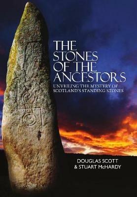 The Stones of the Ancestors: Unveiling the Mystery of Scotland's Ancient Monuments - Douglas Scott,Stuart McHardy - cover