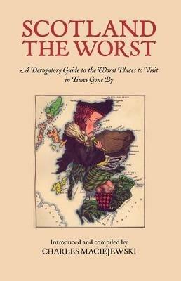 Scotland the Worst: A Derogatory Guide to the Worst Places to Visit - Charles Maciejewski - cover