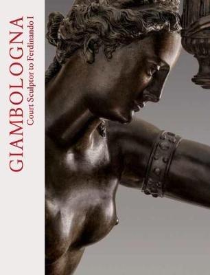 Giambologna: Court Sculptor to Ferdinando I - Alexander Rudigier,Blanca Truyols - cover