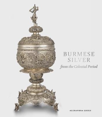 Burmese Silver from the Colonial Period - Alexandra Green - cover