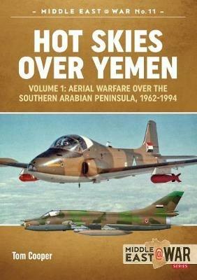 Hot Skies Over Yemen: Volume 1: Aerial Warfare Over the Southern Arabian Peninsula, 1962-1994 - Tom Cooper - cover
