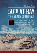 50th at Bay - the Years of Defeat: A History of the 50th Northumbrian Division 1939 to September 1942