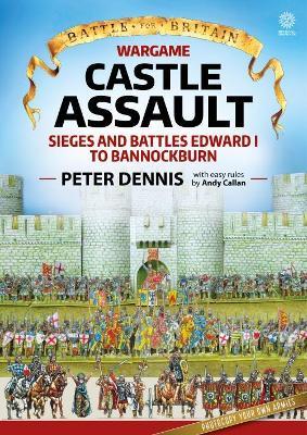 Wargame - Castle Assault: Sieges and Battles Edward I to Bannockburn - Peter Dennis - cover