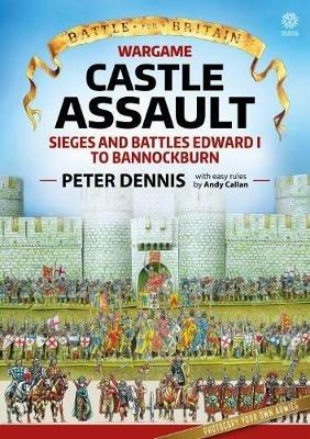 Wargame: Castle Assault: Sieges and Battles Edward I to Bannockburn - Peter Dennis - cover