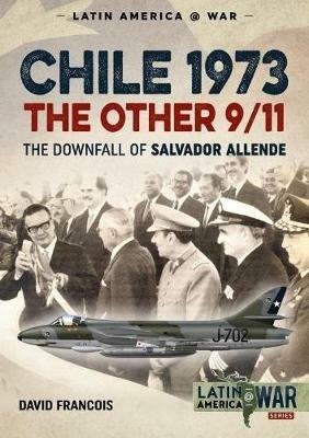 Chile 1973, the Other 9/11: The Downfall of Salvador Allende - David Francois - cover
