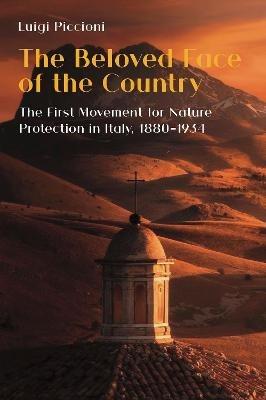 The Beloved Face of the Country: The First Movement for Nature Protection in Italy, 1880-1934 - Luigi Piccioni - cover