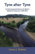 Tyne after Tyne: An Environmental History of a River's Battle for Protection 1529-2015