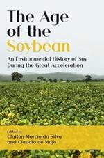 The Age of the Soybean: An Environmental History of Soy During the Great Acceleration