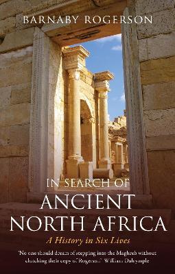 In Search of Ancient North Africa: A History in Six Lives - Barnaby Rogerson - cover