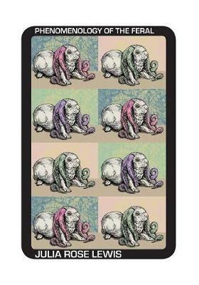 PHENOMENOLOGY OF THE FERAL - Julia Rose Lewis - cover