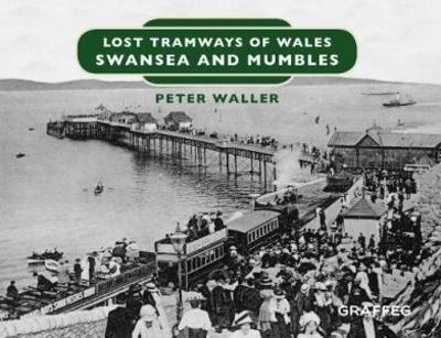 Lost Tramways of Wales: Swansea and Mumbles - Peter Waller - cover