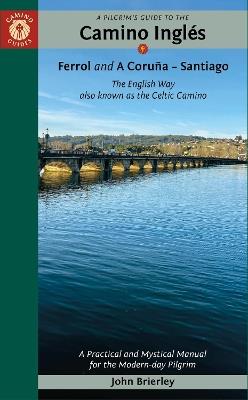 A Pilgrim's Guide to the Camino Inglés: The English Way also known as the Celtic Camino: Ferrol & A Coruña — Santiago - John Brierley - cover