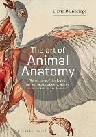 The Art of Animal Anatomy: All Life is Here, Dissected and Depicted - David Bainbridge - cover
