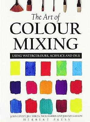The Art of Colour Mixing: Using Watercolours, Acrylics and Oils - Jeremy Galton,Jill Mirza,John Lidzey - cover