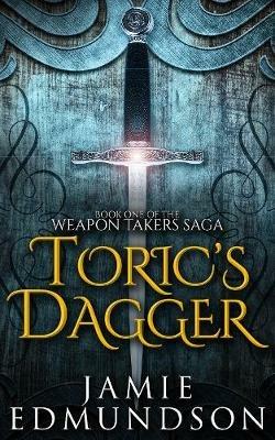 Toric's Dagger: Book One of The Weapon Takers Saga - Jamie Edmundson - cover