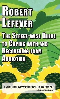 The The Street-wise Guide to Coping with  and Recovering from Addiction - Robert Lefever - cover
