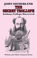 The Secret Trollope: Anthony Trollope Uncovered