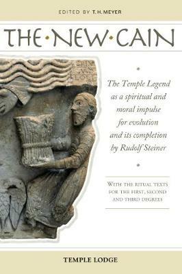 The New Cain: The Temple Legend as a Spiritual and Moral Impulse for Evolution and its Completion by Rudolf Steiner with the Ritual Texts for the First, Second and Third Degrees - cover