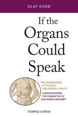 If the Organs Could Speak: The Foundations of Physical and Mental Health - Understanding the Character of our Inner Anatomy - Olaf Koob - cover