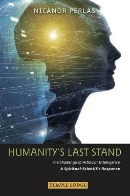 Humanity's Last Stand: The Challenge of Artificial Intelligence - A Spiritual-Scientific Response - Nicanor Perlas - cover