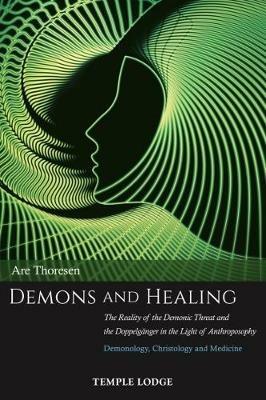 Demons and Healing: The Reality of the Demonic Threat and the Doppelganger in the Light of Anthroposophy - Demonology, Christology and Medicine - Are Thoresen - cover