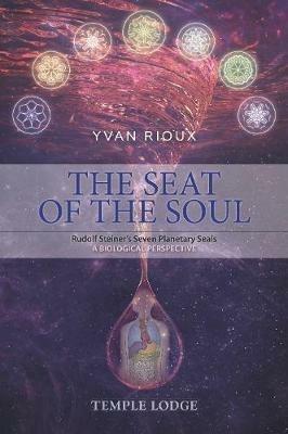 The Seat of the Soul: Rudolf Steiner's Seven Planetary Seals, A Biological Perspective - Yvan Rioux - cover