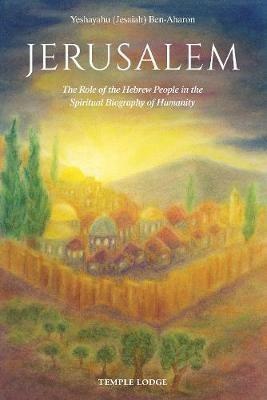 Jerusalem: The Role of the Hebrew People in the Spiritual Biography of Humanity - Yeshayahu (Jesaiah) Ben-Aharon - cover