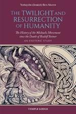 The Twilight and Resurrection of Humanity: The History of the Michaelic Movement since the Death of Rudolf Steiner - An Esoteric Study