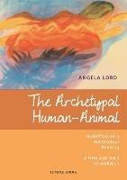 The Archetypal Human-Animal: Rudolf Steiner's Watercolour Painting - A New Approach to Evolution - Angela Lord - cover