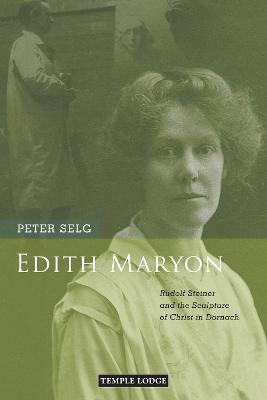 Edith Maryon: Rudolf Steiner and the Sculpture of Christ in Dornach - Peter Selg - cover